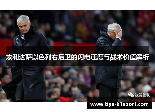 埃利达萨以色列右后卫的闪电速度与战术价值解析 埃利达萨以色列右后卫的闪电速度与战术价值解析