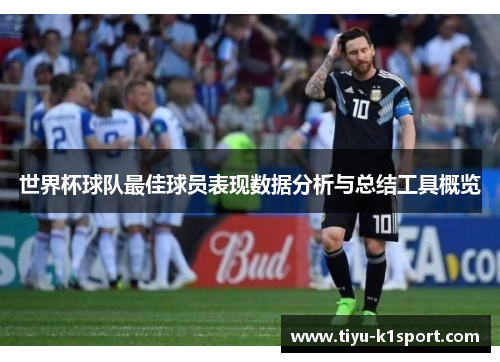 世界杯球队最佳球员表现数据分析与总结工具概览 世界杯球队最佳球员表现数据分析与总结工具概览