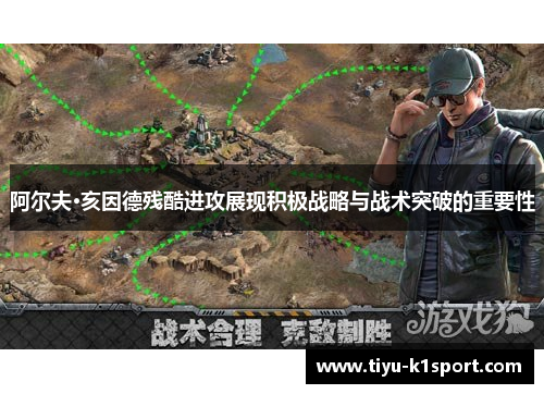 阿尔夫·亥因德残酷进攻展现积极战略与战术突破的重要性 阿尔夫·亥因德残酷进攻展现积极战略与战术突破的重要性