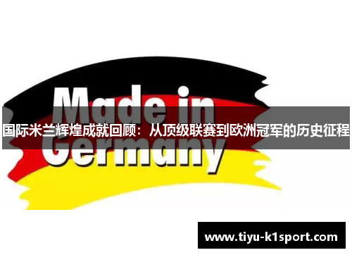 国际米兰辉煌成就回顾：从顶级联赛到欧洲冠军的历史征程