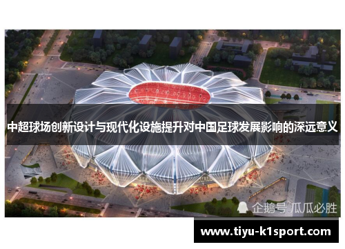 中超球场创新设计与现代化设施提升对中国足球发展影响的深远意义