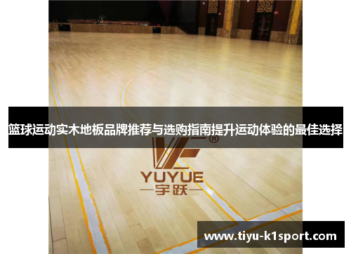 篮球运动实木地板品牌推荐与选购指南提升运动体验的最佳选择