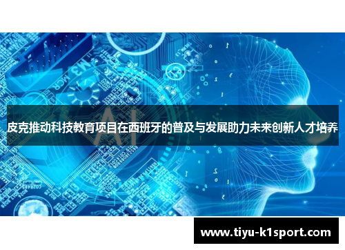 皮克推动科技教育项目在西班牙的普及与发展助力未来创新人才培养 皮克推动科技教育项目在西班牙的普及与发展助力未来创新人才培养