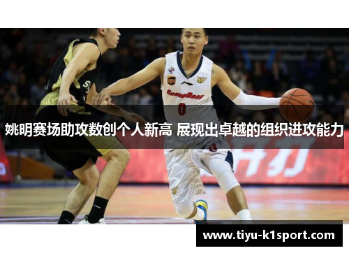 姚明赛场助攻数创个人新高 展现出卓越的组织进攻能力