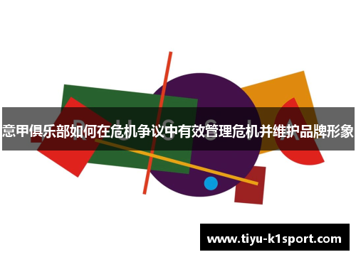 意甲俱乐部如何在危机争议中有效管理危机并维护品牌形象 意甲俱乐部如何在危机争议中有效管理危机并维护品牌形象