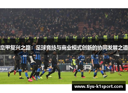 意甲复兴之路：足球竞技与商业模式创新的协同发展之道