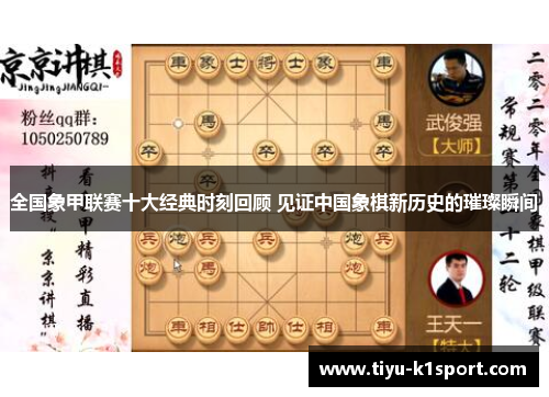全国象甲联赛十大经典时刻回顾 见证中国象棋新历史的璀璨瞬间 全国象甲联赛十大经典时刻回顾 见证中国象棋新历史的璀璨瞬间
