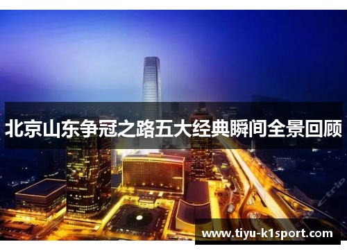 北京山东争冠之路五大经典瞬间全景回顾 北京山东争冠之路五大经典瞬间全景回顾