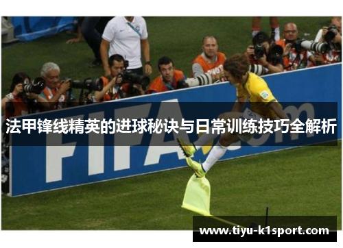 法甲锋线精英的进球秘诀与日常训练技巧全解析