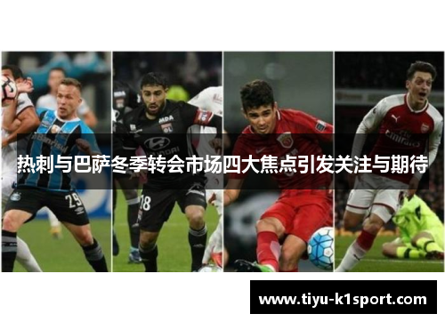热刺与巴萨冬季转会市场四大焦点引发关注与期待