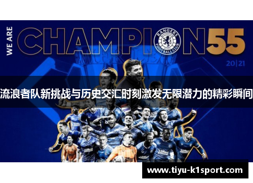 流浪者队新挑战与历史交汇时刻激发无限潜力的精彩瞬间