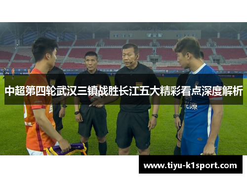 中超第四轮武汉三镇战胜长江五大精彩看点深度解析