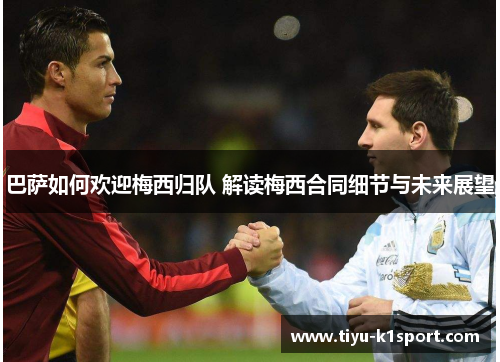 巴萨如何欢迎梅西归队 解读梅西合同细节与未来展望