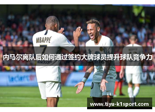 内马尔离队后如何通过签约大牌球员提升球队竞争力