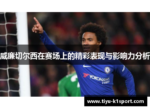 威廉切尔西在赛场上的精彩表现与影响力分析