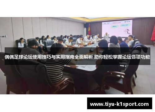 偶偶足球论坛使用技巧与实用指南全面解析 助你轻松掌握论坛各项功能