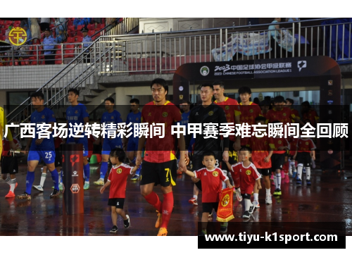 广西客场逆转精彩瞬间 中甲赛季难忘瞬间全回顾