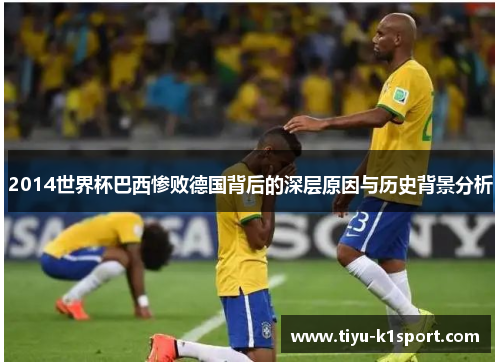 2014世界杯巴西惨败德国背后的深层原因与历史背景分析 2014世界杯巴西惨败德国背后的深层原因与历史背景分析
