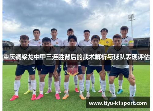 重庆铜梁龙中甲三连胜背后的战术解析与球队表现评估