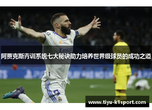 阿贾克斯青训系统七大秘诀助力培养世界级球员的成功之道