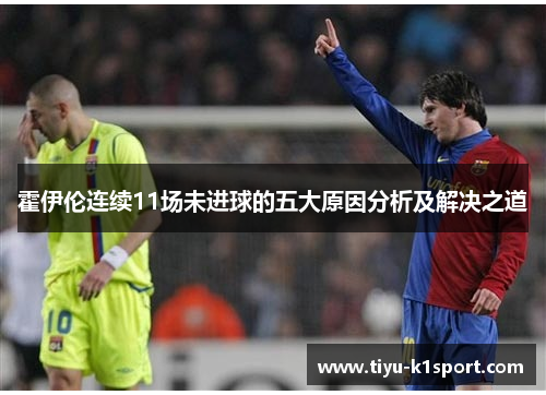 霍伊伦连续11场未进球的五大原因分析及解决之道