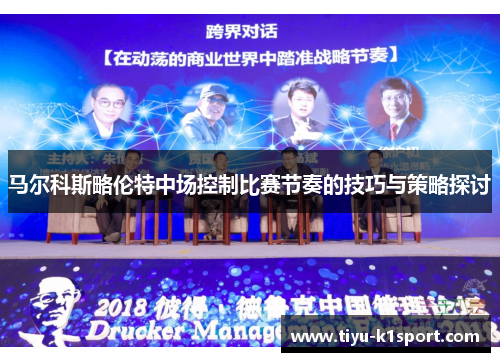 马尔科斯略伦特中场控制比赛节奏的技巧与策略探讨