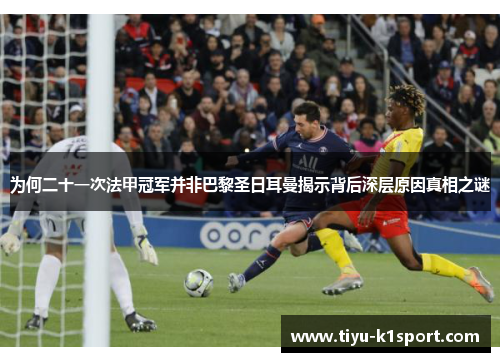 为何二十一次法甲冠军并非巴黎圣日耳曼揭示背后深层原因真相之谜 为何二十一次法甲冠军并非巴黎圣日耳曼揭示背后深层原因真相之谜