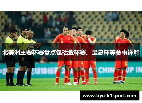 北美洲主要杯赛盘点包括金杯赛、足总杯等赛事详解