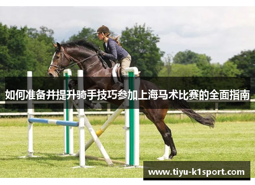 如何准备并提升骑手技巧参加上海马术比赛的全面指南 如何准备并提升骑手技巧参加上海马术比赛的全面指南