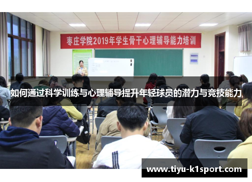 如何通过科学训练与心理辅导提升年轻球员的潜力与竞技能力