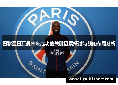 巴黎圣日耳曼未来成功的关键因素探讨与战略布局分析