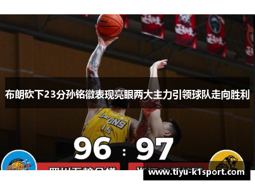 布朗砍下23分孙铭徽表现亮眼两大主力引领球队走向胜利