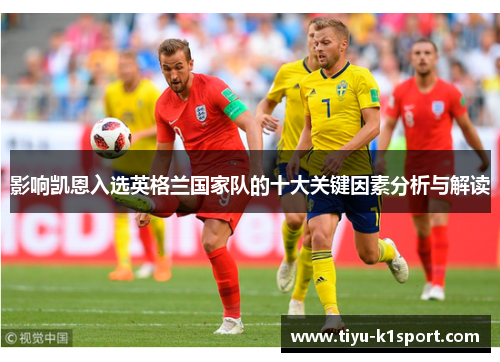 影响凯恩入选英格兰国家队的十大关键因素分析与解读